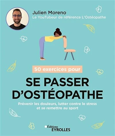 50 exercices pour se passer d'ostéopathe: prévenir les douleurs, lutter contre le stress et se remettre au sport