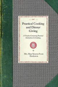 Practical Cooking and Dinner Giving: A Treatise Containing Practical Instructions In Cooking; In the Combination and Serving of Dishes; and In the Fashionable Modes of Entertaining At Breakfast, Lunch, and Dinner