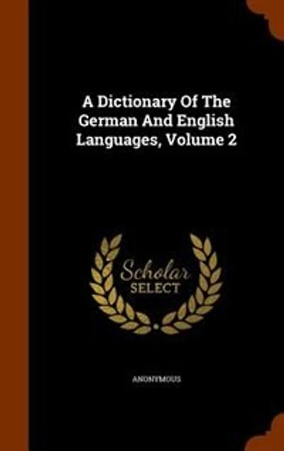 A Dictionary Of The German And English Languages, Volume 2