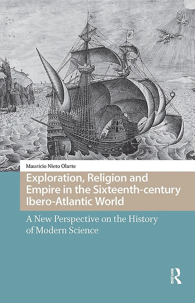 Exploration, Religion and Empire the Sixteenth-century Ibero-Atlantic World: A New Perspective on History of Modern Science