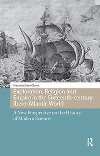 Exploration, Religion and Empire the Sixteenth-century Ibero-Atlantic World: A New Perspective on History of Modern Science