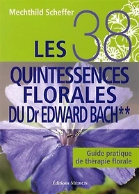 Les 38 quintessences florales du Dr Edward Bach: guide pratique de thérapie florale