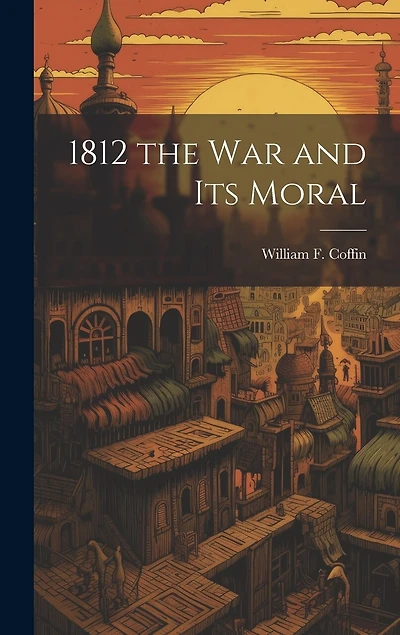 1812 the War and Its Moral