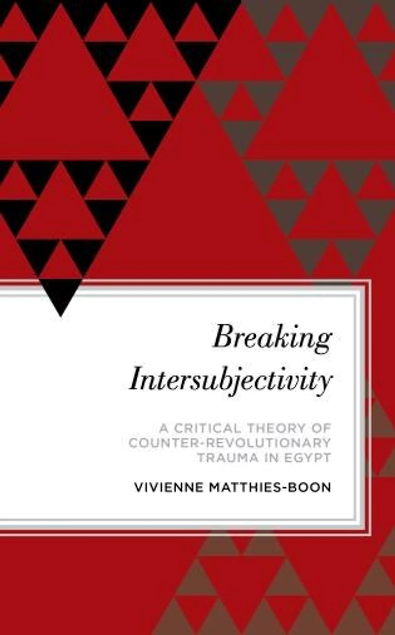 Breaking Intersubjectivity: A Critical Theory of Counter-Revolutionary Trauma Egypt