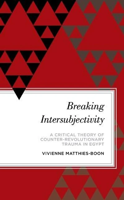 Breaking Intersubjectivity: A Critical Theory of Counter-Revolutionary Trauma Egypt