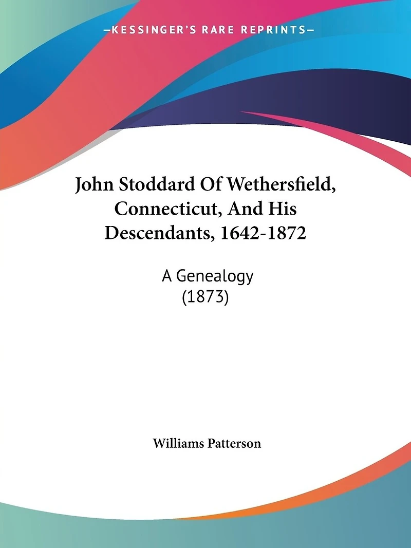 John Stoddard Of Wethersfield, Connecticut, And His Descendants, 1642-1872: A Genealogy (1873)