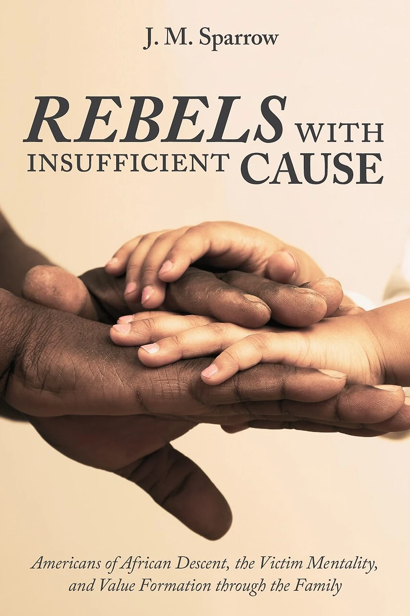 Rebels with Insufficient Cause: Americans of African Descent, the Victim Mentality, and Value Formation Through Family