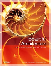 Beautiful Architecture: Leading Thinkers Reveal the Hidden Beauty in Software Design