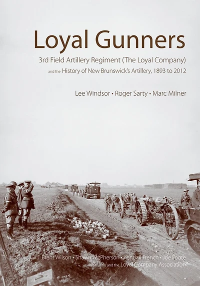 Loyal Gunners: 3rd Field Artillery Regiment (The Company) and the History of New Brunswick's Artillery, 1893-2012