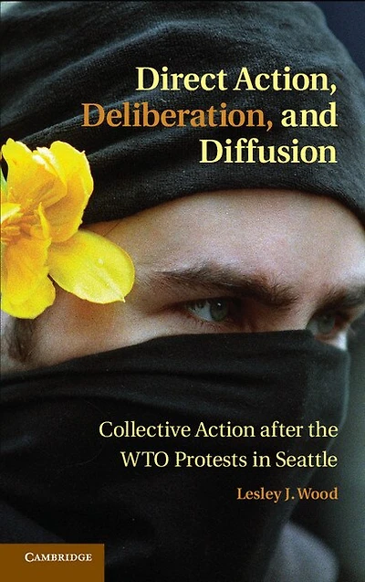 Direct Action, Deliberation, and Diffusion: Collective Action after the WTO Protests Seattle