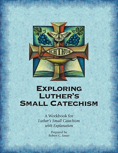Exploring Luther's Small Catechism: A Workbook for Luther's Small Catechism with Explanation