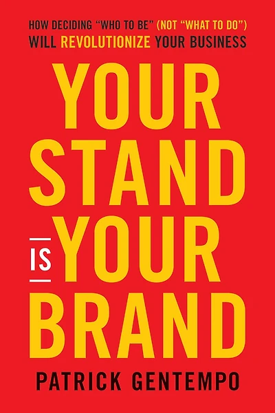 Your Stand Is Brand: How Deciding Who To Be Will Revolutionize Business And Change Life