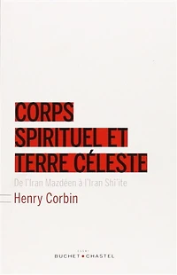 Corps spirituel et terre céleste: de l'Iran mazdéen à shî'ite