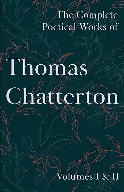 The Complete Poetical Works of Thomas Chatterton; Volumes I & II: Volumes I & II