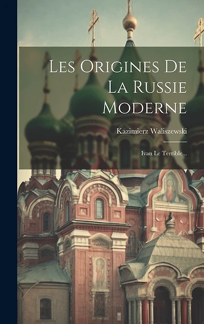Les Origines De La Russie Moderne: Ivan Le Terrible...