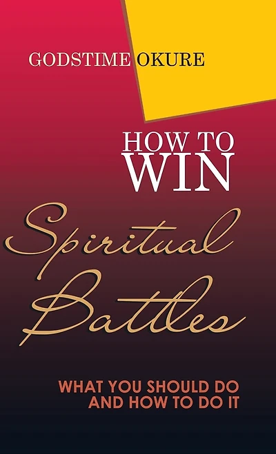 How to Win Spiritual Battles: What You Should Do and It
