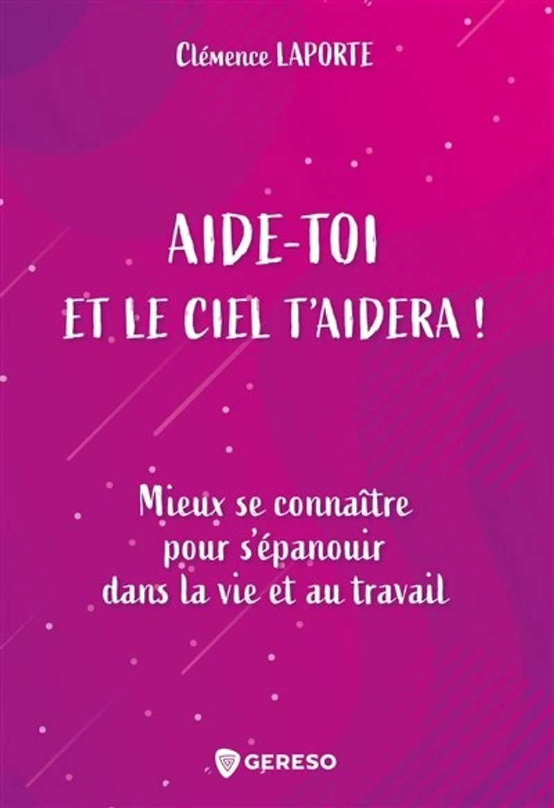 Aide-toi et le ciel t'aidera !: mieux se connaître pour s'épanouir dans la vie au travail