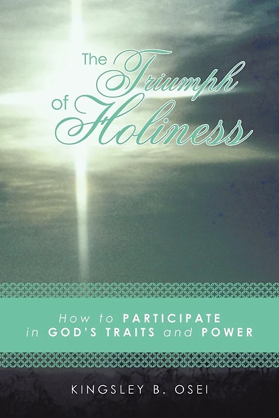 The Triumph Of Holiness: How To Participate In God's Traits And Power