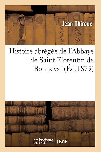 Histoire Abrégée de l'Abbaye de Saint-Florentin de Bonneval (Éd.1875)