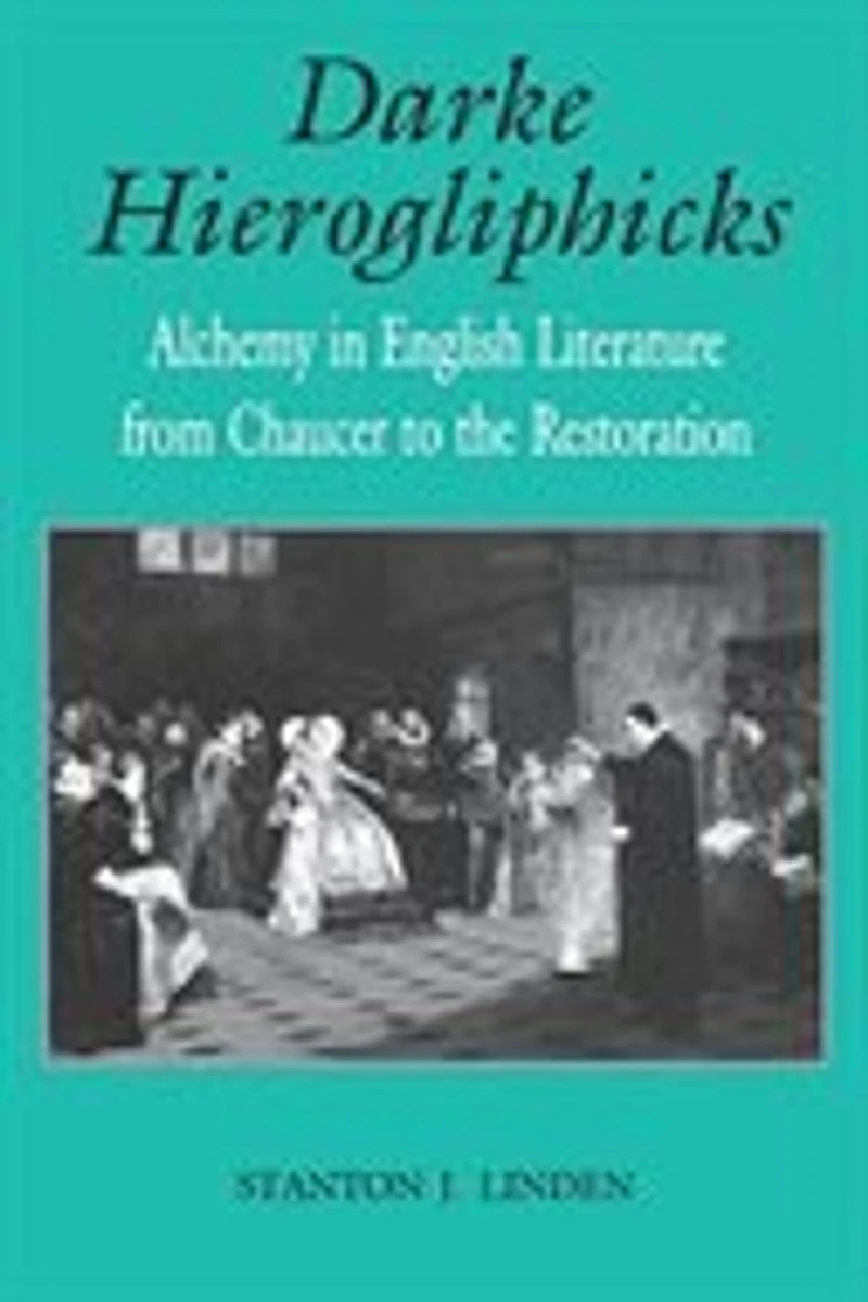 Darke Hierogliphicks: Alchemy English Literature From Chaucer To The Restoration