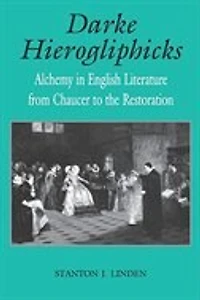 Darke Hierogliphicks: Alchemy English Literature From Chaucer To The Restoration