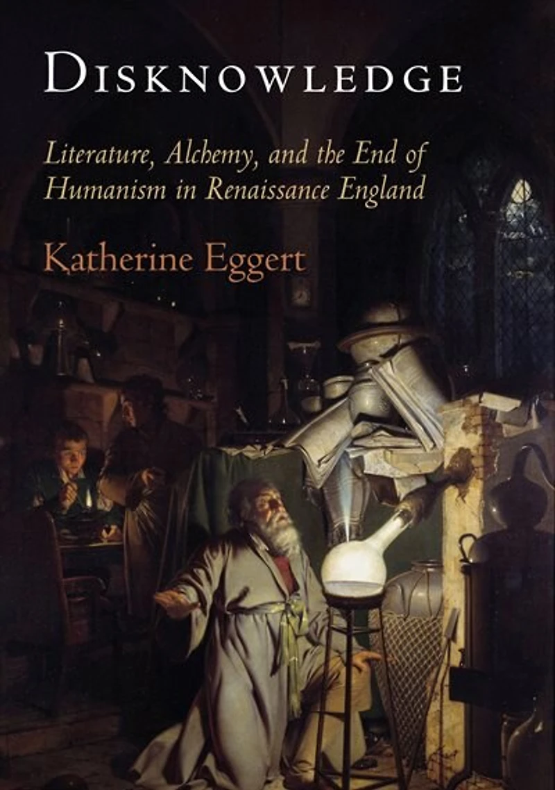 Disknowledge: Literature, Alchemy, And The End Of Humanism Renaissance England