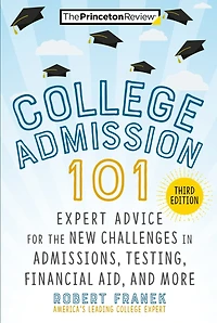 College Admission 101, 3rd Edition: Expert Advice For The New Challenges Admissions, Testing, Financial Aid, And More