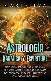 Astrología Kármica y Espiritual: Una exploración profunda de la reencarnación, el karma, las casas del zodíaco, las fases lunares y las conexiones del alma