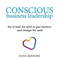 Conscious business Leadership: How to build the spirit your and change world