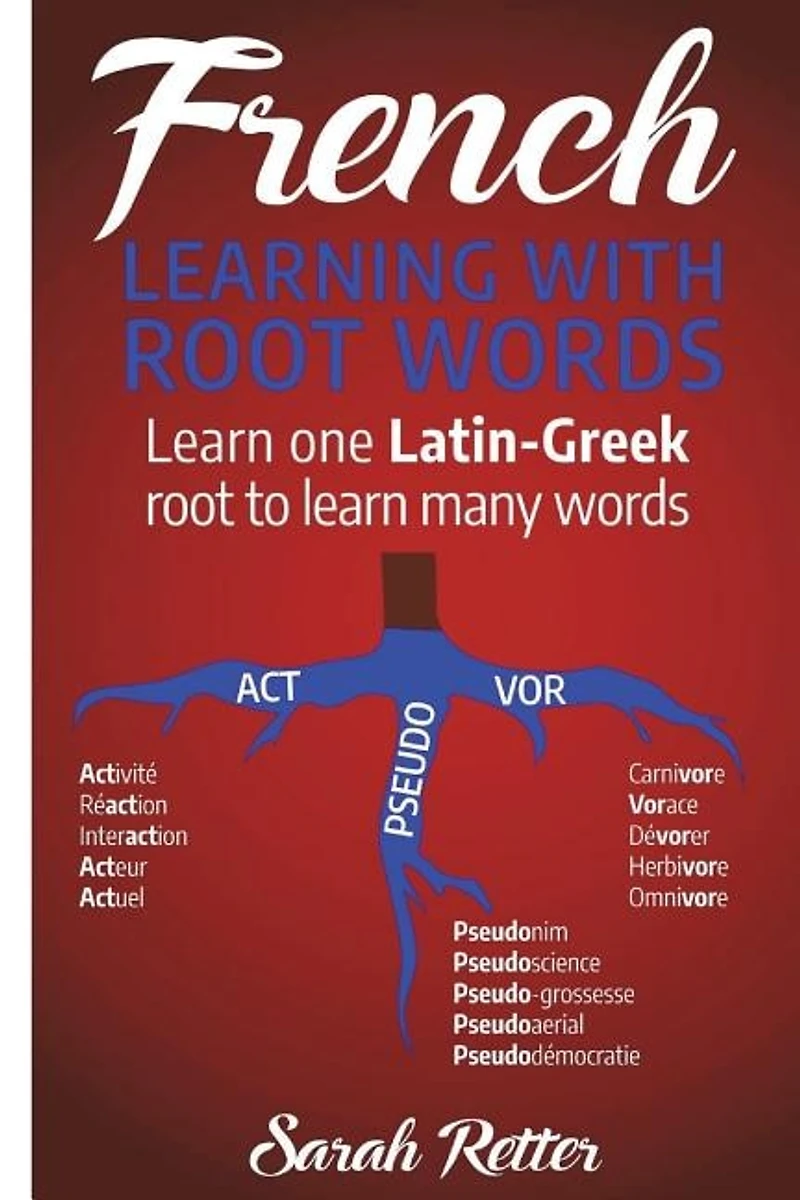 French: Learning With Root Words: Learn one Latin-Greek root to learn many words. Boost your French vocabulary with Latin and Greek Roots!
