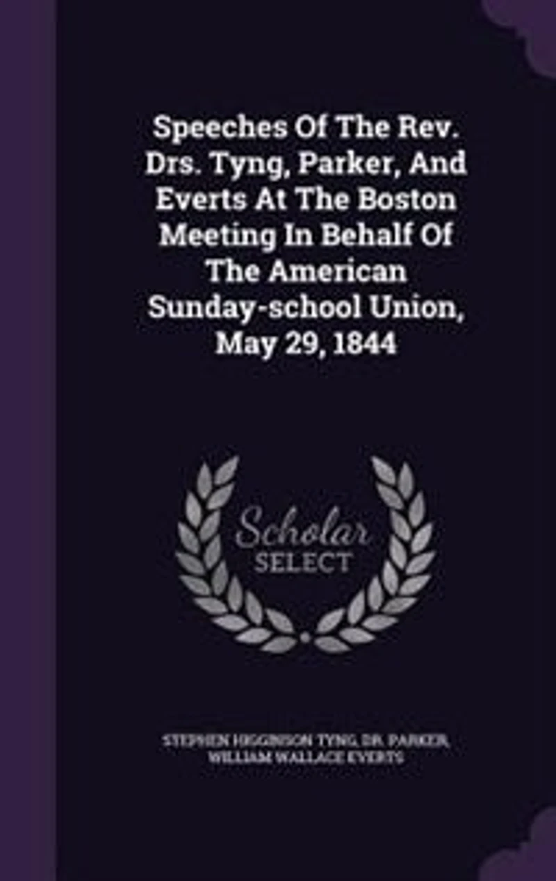 Speeches Of The Rev. Drs. Tyng, Parker, And Everts At Boston Meeting Behalf American Sunday-school Union, May 29, 1844