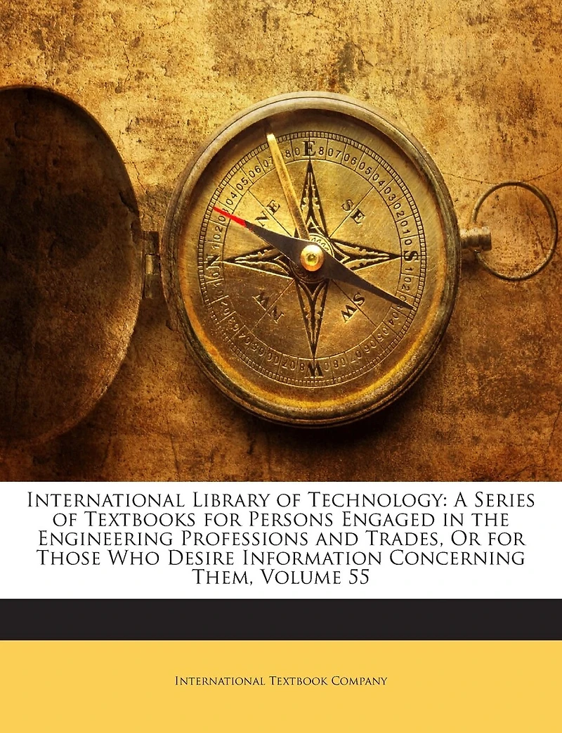 International Library of Technology: A Series of Textbooks for Persons Engaged in the Engineering Professions and Trades, Or for Those Who Desire Information Concerning Them; Volume 55