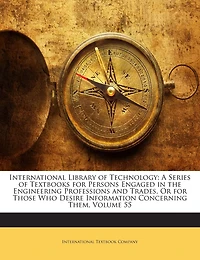 International Library of Technology: A Series of Textbooks for Persons Engaged in the Engineering Professions and Trades, Or for Those Who Desire Information Concerning Them; Volume 55