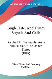 Bugle, Fife, And Drum Signals And Calls: As Used In The Regular Army And Militia Of The United States (1887)