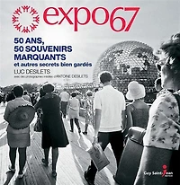 Expo 67 50 ans, 50 souvenirs marquants et autre secrets bien gardés