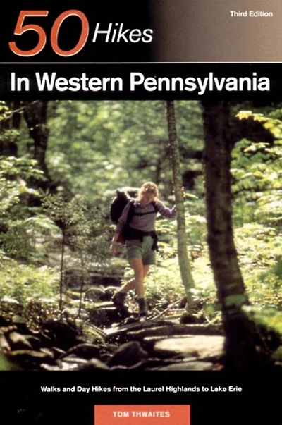 50 Hikes In Western Pennsylvania 3e: Walks And Day Hikes From Laurel Highlands To Lake Erie