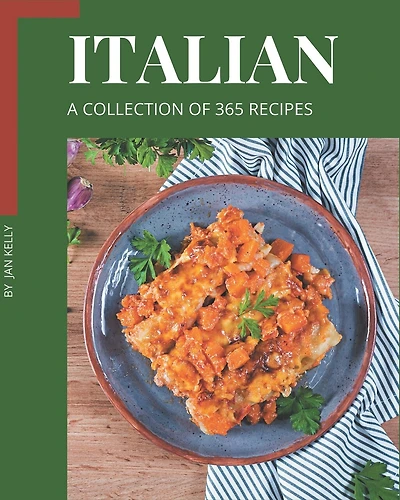 A Collection Of 365 Italian Recipes: Explore Italian Cookbook NOW!