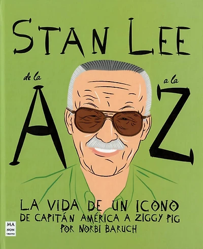 Stan Lee de la A a la Z / Stan Lee from A to Z: La vida de in icono de capitán américa a ziggy pig / The Life of an Icon from Captain America to Ziggy Pig