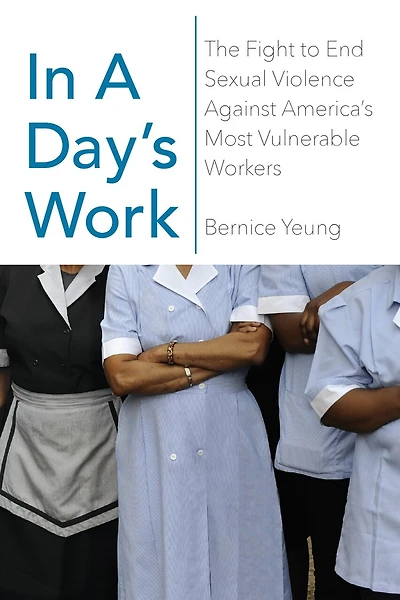 a Day’s Work: The Fight to End Sexual Violence Against America’s Most Vulnerable Workers