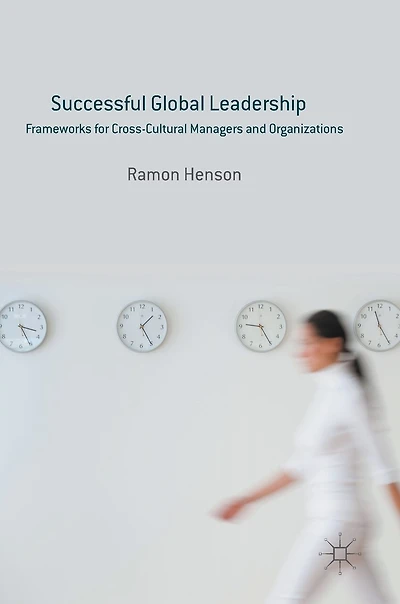 Successful Global Leadership: Frameworks For Cross-cultural Managers And Organizations