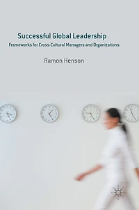 Successful Global Leadership: Frameworks For Cross-cultural Managers And Organizations