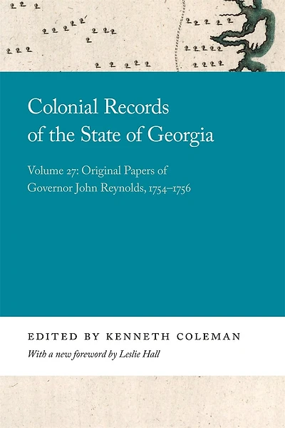 Colonial Records Of The State Of Georgia: Volume 27: Original Papers Of Governor John Reynolds, 1754-1756