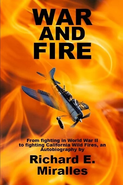 War and Fire: From fighting in World War II to fighting California Wild Fires an Autobiography