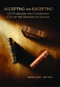 Accepting and Excepting: On Pluralism and Chosenness out of the Sources of Judaism