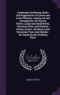 Landscape Gardening: Notes and Suggestions On Lawns Lawn Planting, Laying Out Arrangement of Country Places, Lar