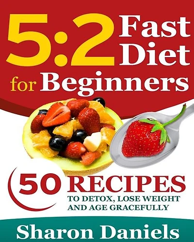 5 2 Fasting Diet For Beginners: 50 Recipes To Detox, Lose Weight And Age Gracefully