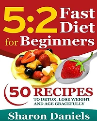 5 2 Fasting Diet For Beginners: 50 Recipes To Detox, Lose Weight And Age Gracefully