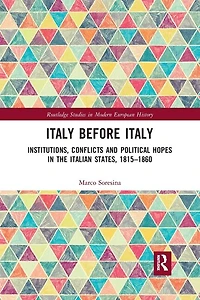 Italy Before Italy: Institutions, Conflicts And Political Hopes The Italian States, 1815-1860
