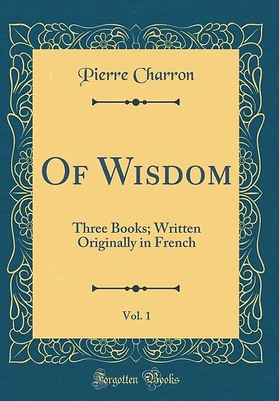 Of Wisdom, Vol. 1: Three Books; Written Originally French (Classic Reprint)