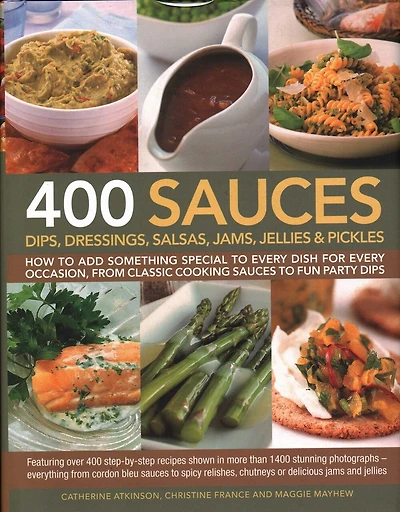 400 Sauces, Dips, Dressings, Salsas, Jams, Jellies & Pickles